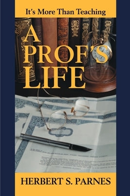 A Prof's Life: It's More Than Teaching by Parnes, Herbert S.