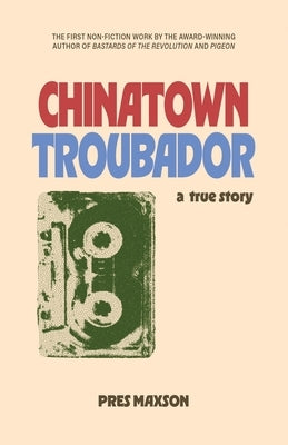 Chinatown Troubadour: A True Story by Maxson, Pres