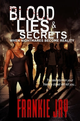 Blood, Lies, & Secrets: When Nightmares Become Reality by Jay, Frankie