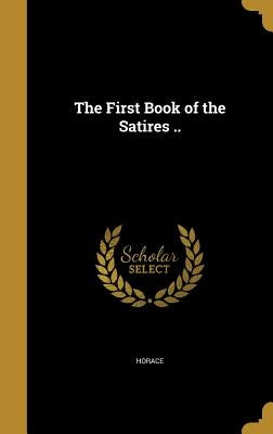 The First Book of the Satires .. by Horace