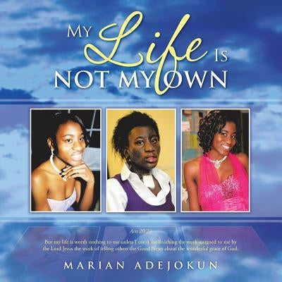 My Life Is Not My Own by Adejokun, Marian