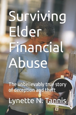 Surviving Elder Financial Abuse: The unbelievably true story of deception and theft by Tannis, Lynette N.