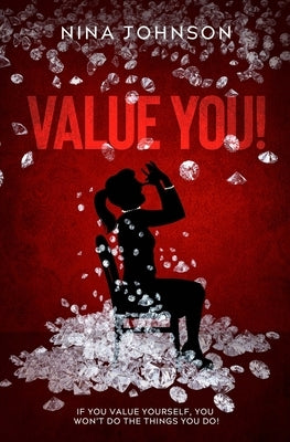 Value You!: If You Value Yourself, You Won't Do The Things You Do! by Johnson, Nina