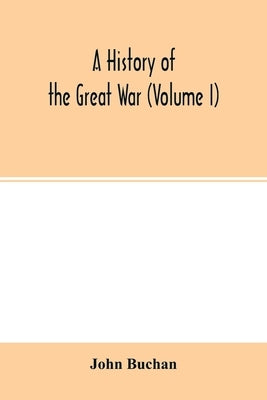 A history of the great war (Volume I) by Buchan, John