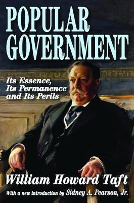 Popular Government: Its Essence, Its Permanence and Its Perils by Taft, William Howard