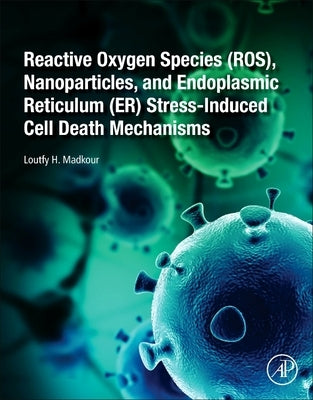 Reactive Oxygen Species (Ros), Nanoparticles, and Endoplasmic Reticulum (Er) Stress-Induced Cell Death Mechanisms by Madkour, Loutfy H.