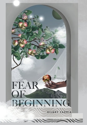 Fear of Beginning: In the Beginning Was Creativity by Zakria, Hilary