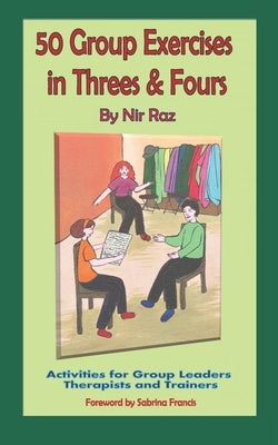 50 Group Exercises in Threes & Fours: Activities for Group Leaders Therapists and Trainers by Raz, Nir