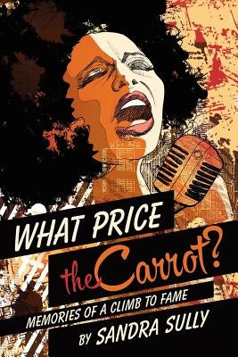 What Price the Carrot?: Memories of a Climb to Fame by Sully, Sandra