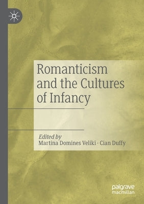 Romanticism and the Cultures of Infancy by Domines Veliki, Martina