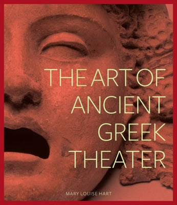 The Art of Ancient Greek Theater by Hart, Mary Louise