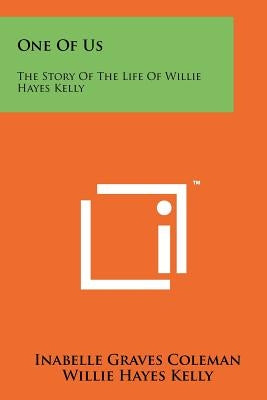 One of Us: The Story of the Life of Willie Hayes Kelly by Coleman, Inabelle Graves