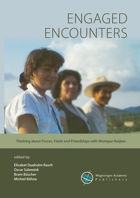 Engaged Encounters: Thinking about Forces, Fields and Friendships with Monique Nuijten by Dueholm Rasch, Elisabet