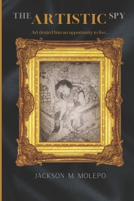 The Artistic Spy: A story of the age-old battle for the souls of mankind is given an entirely new twist... by Molepo, Jackson