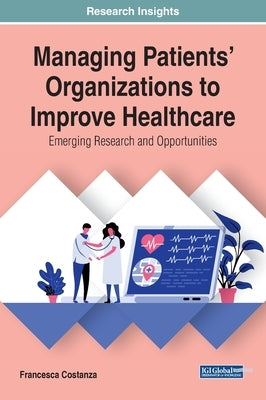 Managing Patients' Organizations to Improve Healthcare: Emerging Research and Opportunities by Costanza, Francesca