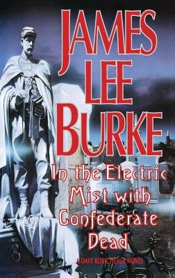 In the Electric Mist with the Confederate Dead in the Electric Mist with the Confederate Dead by Burke, James Lee