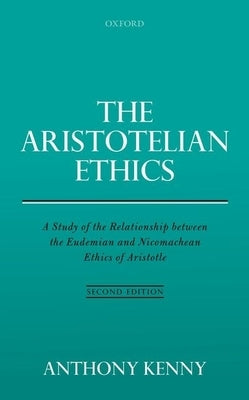 Aristotelian Ethics: A Study of the Relationship Between the Eudemian and Nicomachean Ethics of Aristotle by Kenny, Anthony