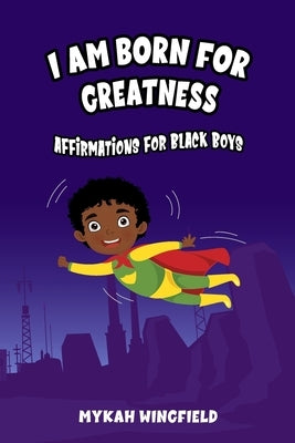 I Am Born for Greatness: Affirmations for Black Boys by Wingfield, Mykah