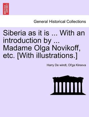 Siberia as it is ... With an introduction by ... Madame Olga Novikoff, etc. [With illustrations.] by de Windt, Harry