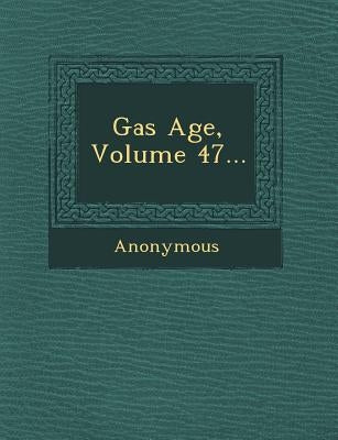 Gas Age, Volume 47... by Anonymous