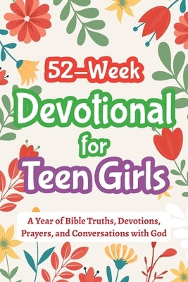 52-Week Devotional for Teen Girls - A Year of Bible Truths, Devotions, Prayers, and Conversations with God: Christian Gifts for Teenage Girls - Perfec by Parker, Casey R.
