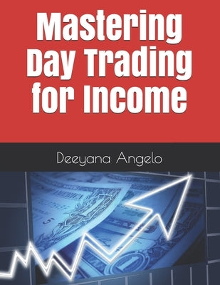 Mastering Day Trading for Income by Angelo, Deeyana