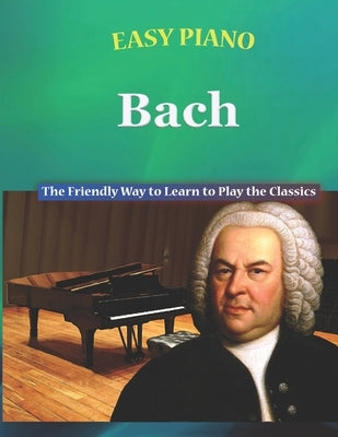 Easy Piano Bach: The Friendly Way to Learn to Play the Classics by Walker, Bryson