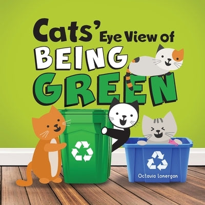 Cats' Eye View of Being Green - 2nd edition: A rhyming book about sustainable living by Lonergan, Octavia