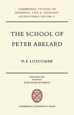 The School of Peter Abelard: The Influence of Abelard's Thought in the Early Scholastic Period by Luscombe, D. E.