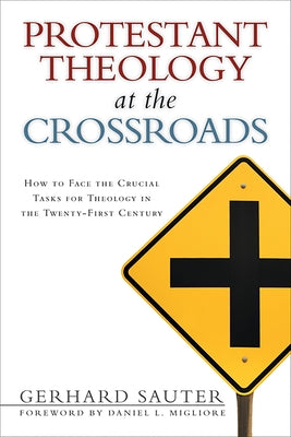 Protestant Theology at the Crossroads: How to Face the Crucial Tasks for Theology in the Twenty-First Century by Sauter, Gerhard