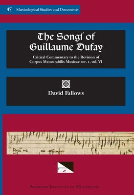 Msd 47 David Fallows, the Songs of Guillaume Dufay: Critical Commentary to the Revision of Corpus Mensurabilis Musicae, Ser. I, Vol. 6, Reprint: Volum by Fallows, David