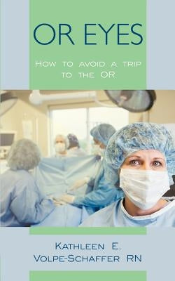 Or Eyes: How to avoid a trip to the OR by Volpe-Schaffer, Kathleen E.
