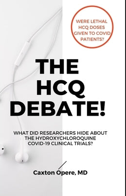 The Hcq Debate!: What Did Researchers Hide About Hydroxychloroquine? by Opere, Caxton