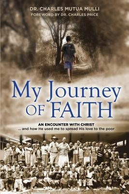 My Journey Of Faith: An Encounter with Christ: And how He used me to spread His love to the poor. by Mulli, Charles
