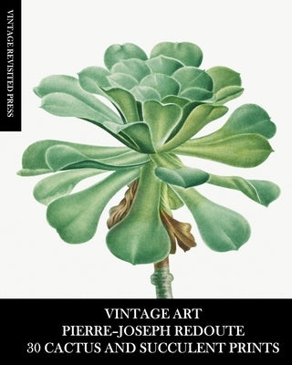 Vintage Art: Pierre-Joseph Redoute: 30 Cactus and Succulent Prints by Press, Vintage Revisited