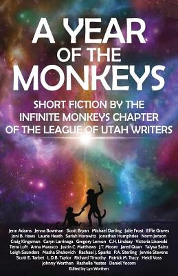 A Year of the Monkeys: Short Fiction by the Infinite Monkeys Chapter of the League of Utah Writers by Worthen, Lyn