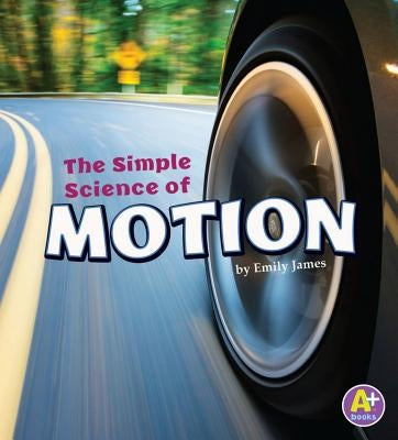 The Simple Science of Motion by James, Emily