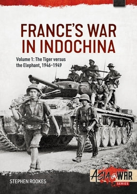 France's War in Indochina: Volume 1: The Tiger Versus the Elephant, 1946-1949 by Rookes, Stephen