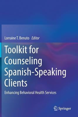 Toolkit for Counseling Spanish-Speaking Clients: Enhancing Behavioral Health Services by Benuto, Lorraine T.