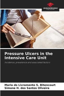 Pressure Ulcers in the Intensive Care Unit by Bitencourt, Maria Do Livramento S.