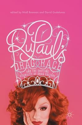 Rupaul's Drag Race and the Shifting Visibility of Drag Culture: The Boundaries of Reality TV by Brennan, Niall