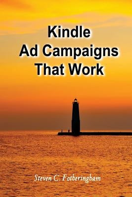Kindle Ad Campaigns: A Report on 40 Campaigns I Tried. Some Worked by Fotheringham, Steven