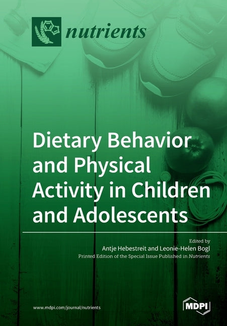 Dietary Behavior and Physical Activity in Children and Adolescents by Antje Hebestreit, Antje