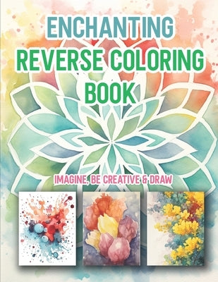 Enchanting Reverse Coloring Book: Doodle On Top Of Abstract Watercolors To Discover Your Imagination by Nightshade, Celeste