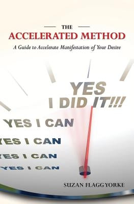 The Accelerated Method: A Guide to Accelerate Manifestation of Your Desire by Flagg Yorke, Suzan