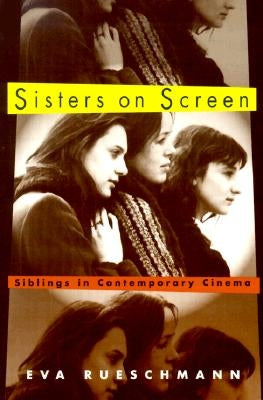 Sisters on Screen: Siblings in Contemporary Cinema by Rueschmann, Eva