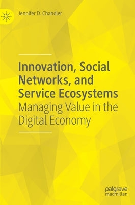 Innovation, Social Networks, and Service Ecosystems: Managing Value in the Digital Economy by Chandler, Jennifer D.