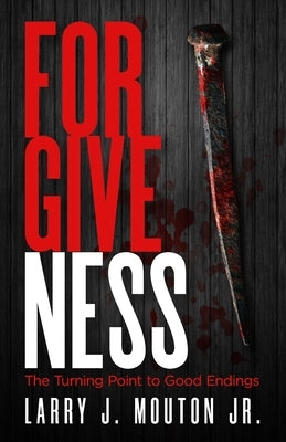 Forgiveness: The Turning Point to Good Endings by Mouton, Larry J., Jr.