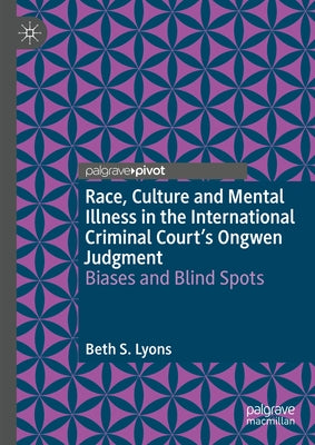 Race, Culture and Mental Illness in the International Criminal Court's Ongwen Judgment: Biases and Blindspots by Lyons, Beth S.