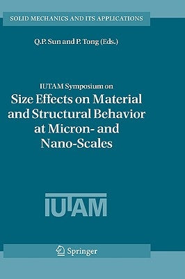 Iutam Symposium on Size Effects on Material and Structural Behavior at Micron- And Nano-Scales: Proceedings of the Iutam Symposium Held in Hong Kong, by Sun, Q. P.